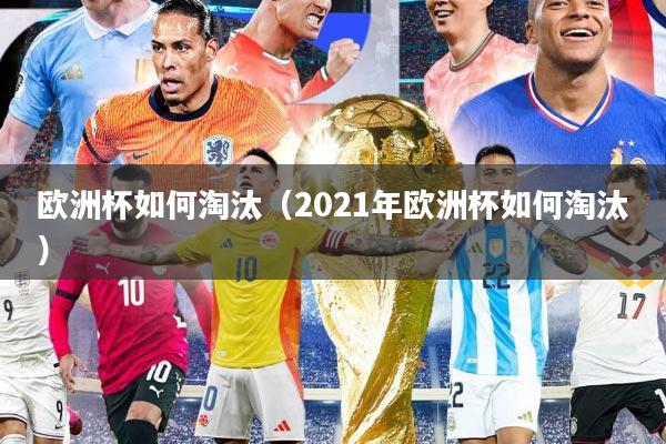 欧洲杯如何淘汰（2021年欧洲杯如何淘汰）