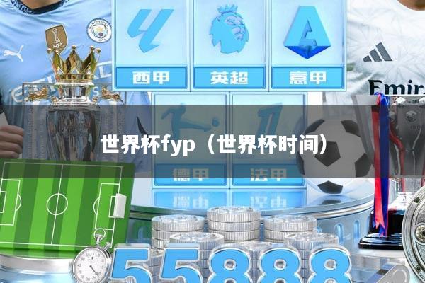 世界杯fyp（世界杯时间）
