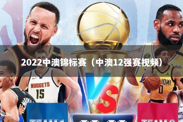 2022中澳锦标赛（中澳12强赛视频）