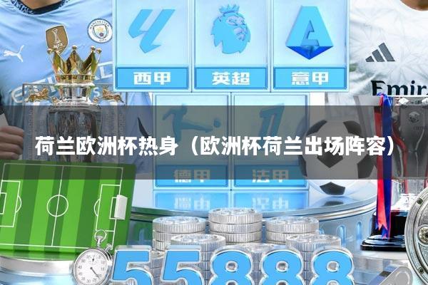 荷兰欧洲杯热身（欧洲杯荷兰出场阵容）