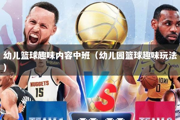 幼儿篮球趣味内容中班（幼儿园篮球趣味玩法）