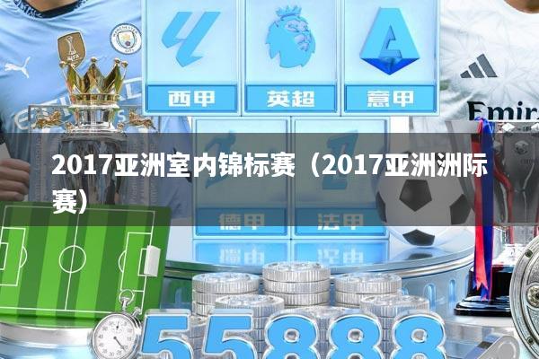 2017亚洲室内锦标赛（2017亚洲洲际赛）