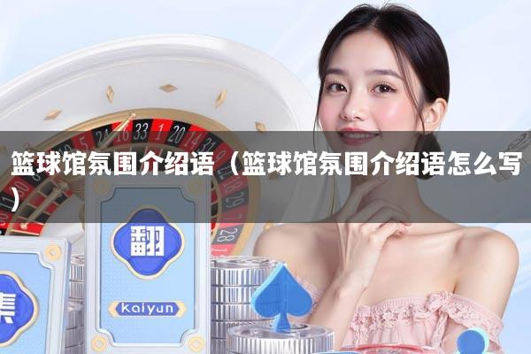 篮球馆氛围介绍语（篮球馆氛围介绍语怎么写）