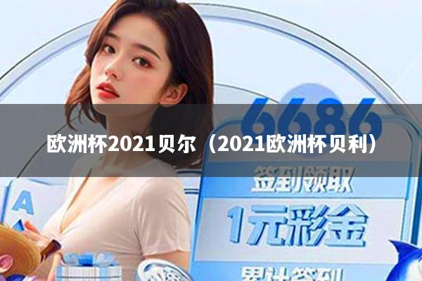 欧洲杯2021贝尔（2021欧洲杯贝利）