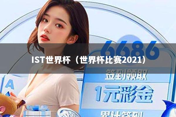 IST世界杯（世界杯比赛2021）