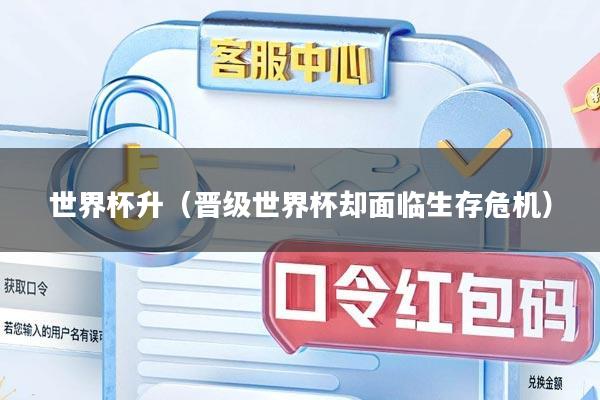 世界杯升（晋级世界杯却面临生存危机）