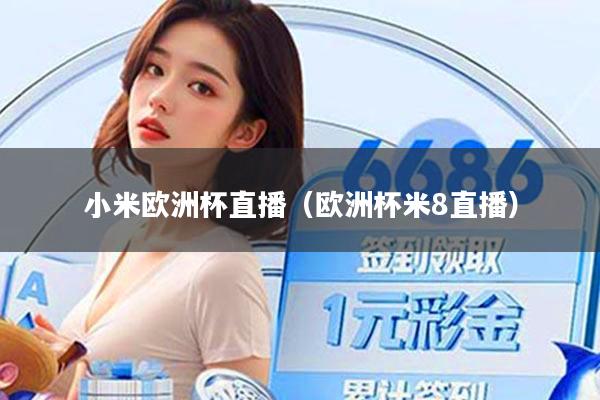 小米欧洲杯直播（欧洲杯米8直播）