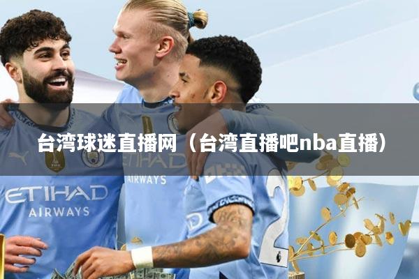 台湾球迷直播网（台湾直播吧nba直播）