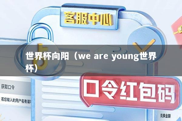 世界杯向阳（we are young世界杯）